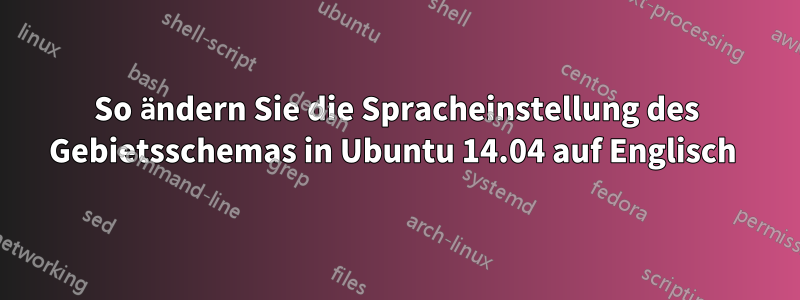 So ändern Sie die Spracheinstellung des Gebietsschemas in Ubuntu 14.04 auf Englisch 