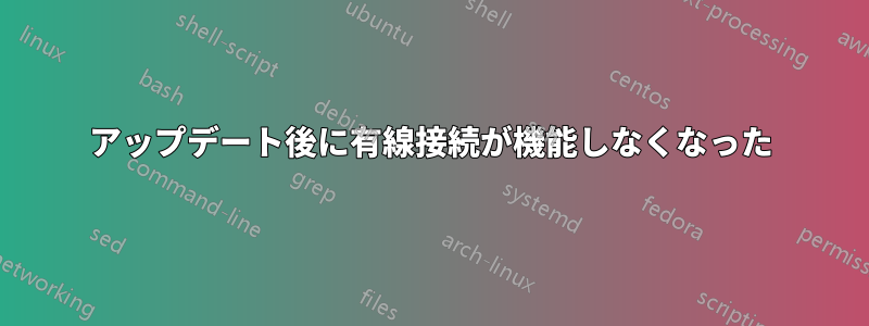 アップデート後に有線接続が機能しなくなった