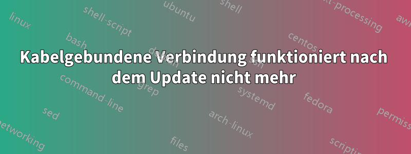 Kabelgebundene Verbindung funktioniert nach dem Update nicht mehr