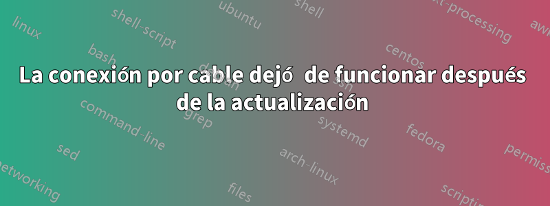 La conexión por cable dejó de funcionar después de la actualización