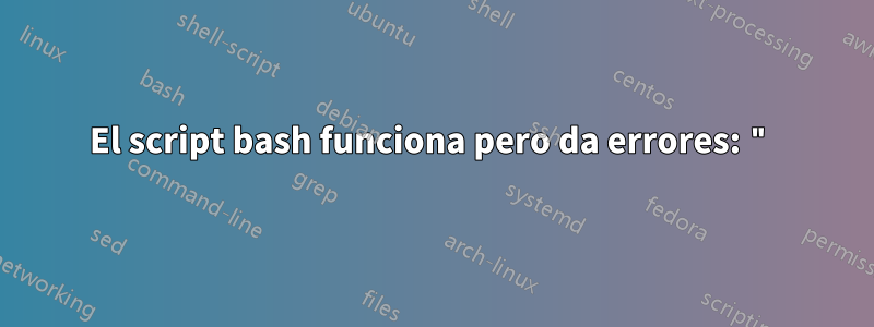 El script bash funciona pero da errores: "