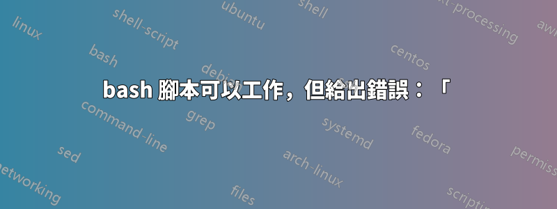 bash 腳本可以工作，但給出錯誤：「