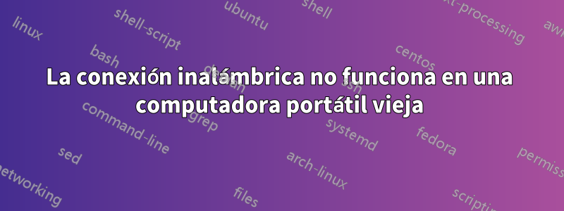 La conexión inalámbrica no funciona en una computadora portátil vieja