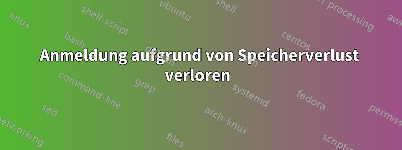 Anmeldung aufgrund von Speicherverlust verloren 