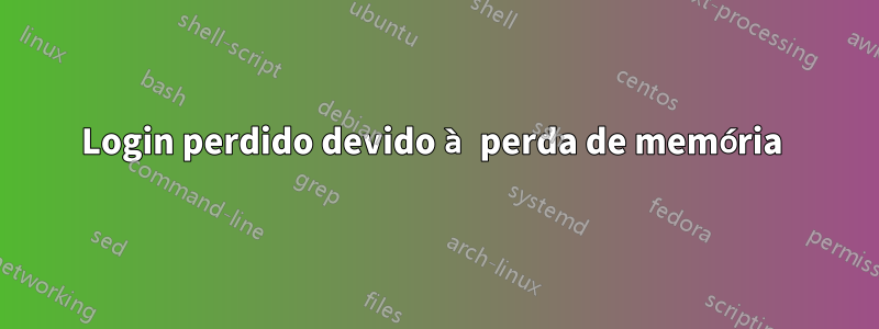 Login perdido devido à perda de memória 