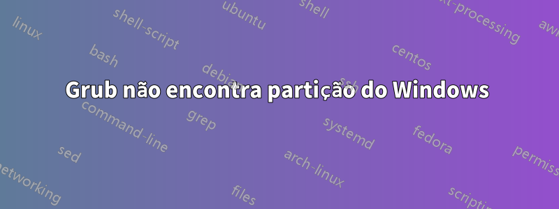 Grub não encontra partição do Windows