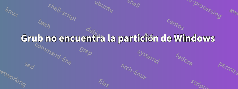 Grub no encuentra la partición de Windows