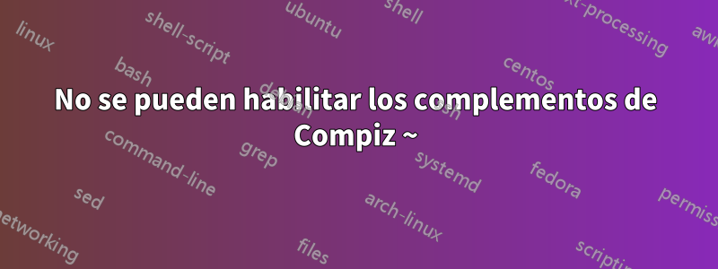 No se pueden habilitar los complementos de Compiz ~