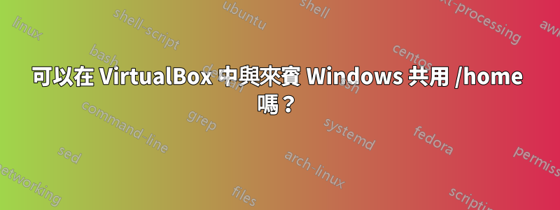 可以在 VirtualBox 中與來賓 Windows 共用 /home 嗎？