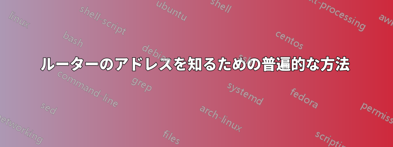 ルーターのアドレスを知るための普遍的な方法