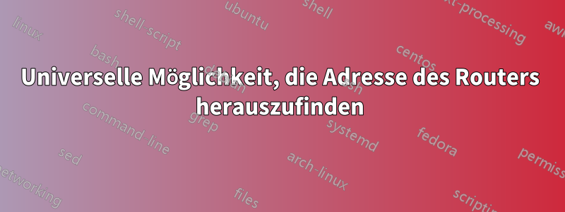 Universelle Möglichkeit, die Adresse des Routers herauszufinden