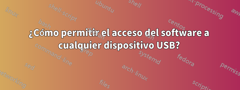 ¿Cómo permitir el acceso del software a cualquier dispositivo USB?