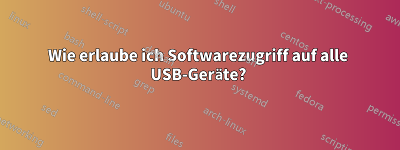 Wie erlaube ich Softwarezugriff auf alle USB-Geräte?