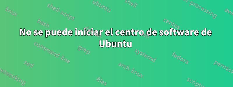 No se puede iniciar el centro de software de Ubuntu