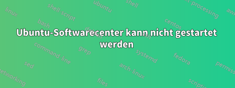 Ubuntu-Softwarecenter kann nicht gestartet werden