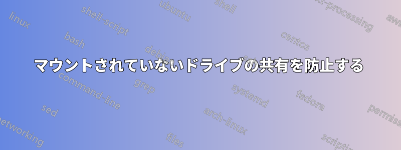 マウントされていないドライブの共有を防止する