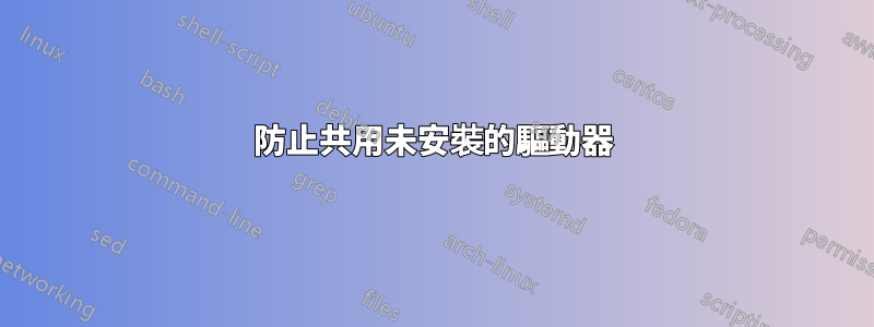 防止共用未安裝的驅動器