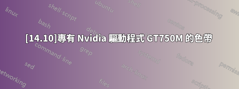 [14.10]專有 Nvidia 驅動程式 GT750M 的色帶