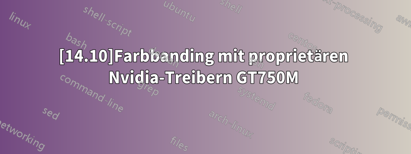[14.10]Farbbanding mit proprietären Nvidia-Treibern GT750M