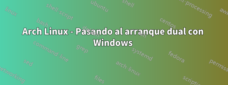 Arch Linux - Pasando al arranque dual con Windows