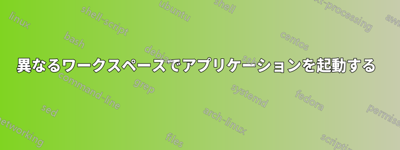 異なるワークスペースでアプリケーションを起動する 