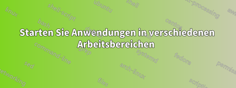 Starten Sie Anwendungen in verschiedenen Arbeitsbereichen 