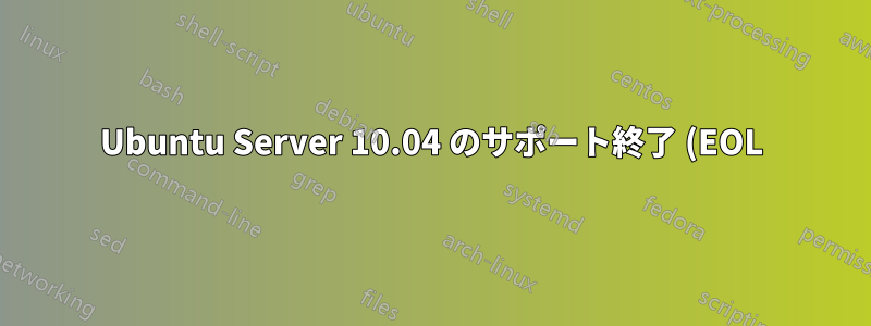 Ubuntu Server 10.04 のサポート終了 (EOL) はいつですか?