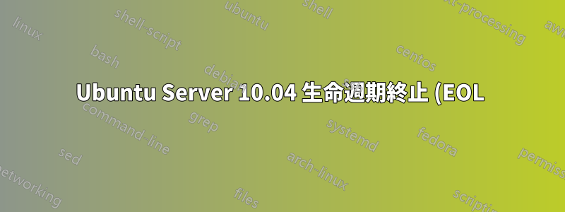 Ubuntu Server 10.04 生命週期終止 (EOL) 的日期是哪一天?