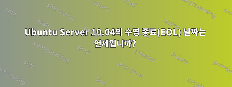 Ubuntu Server 10.04의 수명 종료(EOL) 날짜는 언제입니까?