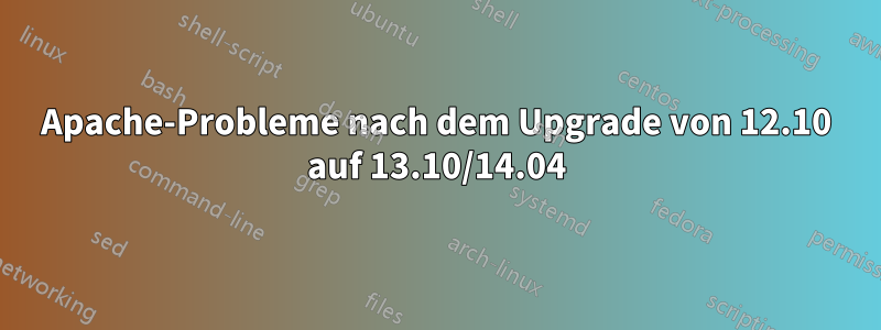 Apache-Probleme nach dem Upgrade von 12.10 auf 13.10/14.04