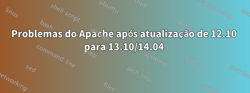 Problemas do Apache após atualização de 12.10 para 13.10/14.04