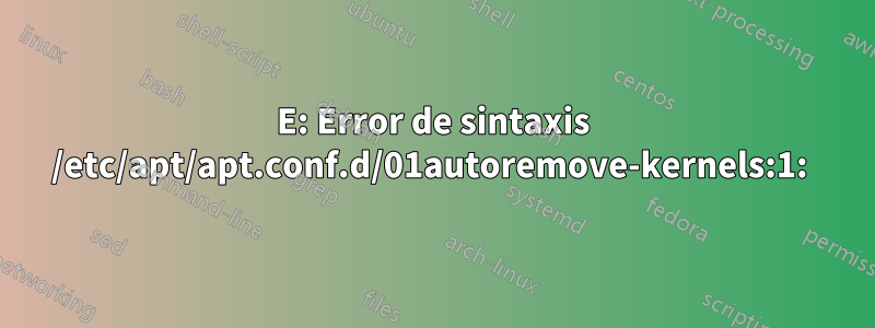 E: Error de sintaxis /etc/apt/apt.conf.d/01autoremove-kernels:1: 