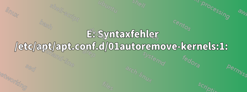 E: Syntaxfehler /etc/apt/apt.conf.d/01autoremove-kernels:1: 