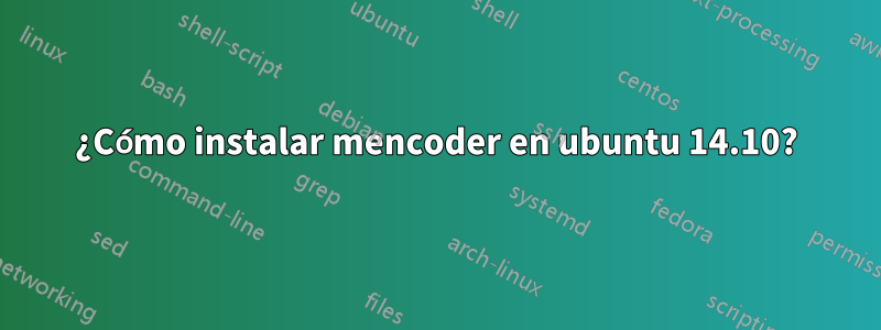 ¿Cómo instalar mencoder en ubuntu 14.10?