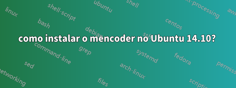 como instalar o mencoder no Ubuntu 14.10?