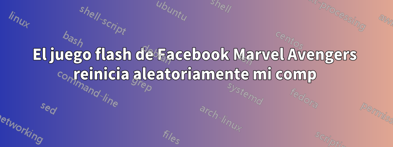 El juego flash de Facebook Marvel Avengers reinicia aleatoriamente mi comp