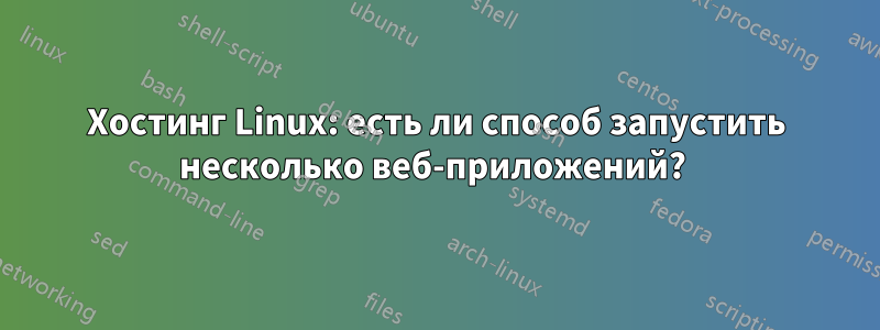 Хостинг Linux: есть ли способ запустить несколько веб-приложений? 