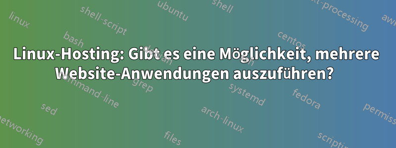 Linux-Hosting: Gibt es eine Möglichkeit, mehrere Website-Anwendungen auszuführen? 