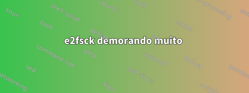 e2fsck demorando muito