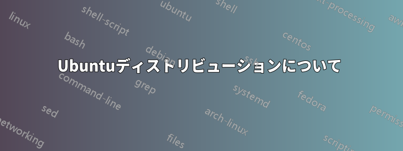Ubuntuディストリビューションについて
