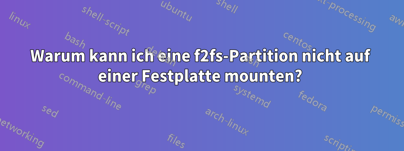 Warum kann ich eine f2fs-Partition nicht auf einer Festplatte mounten?