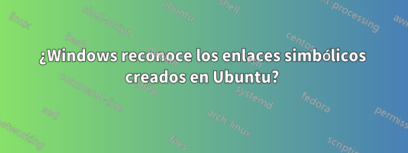 ¿Windows reconoce los enlaces simbólicos creados en Ubuntu?