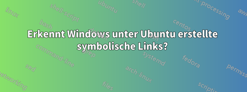 Erkennt Windows unter Ubuntu erstellte symbolische Links?