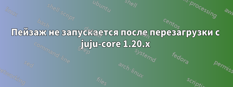 Пейзаж не запускается после перезагрузки с juju-core 1.20.x