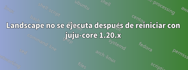 Landscape no se ejecuta después de reiniciar con juju-core 1.20.x