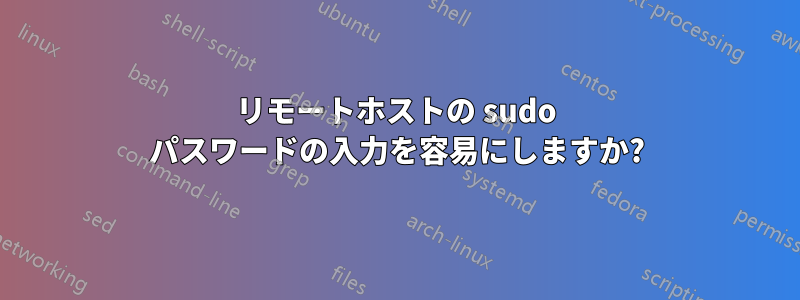 リモートホストの sudo パスワードの入力を容易にしますか?