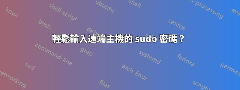 輕鬆輸入遠端主機的 sudo 密碼？