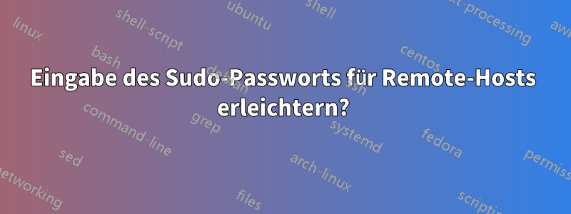 Eingabe des Sudo-Passworts für Remote-Hosts erleichtern?