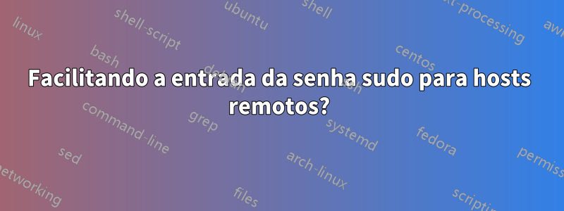 Facilitando a entrada da senha sudo para hosts remotos?