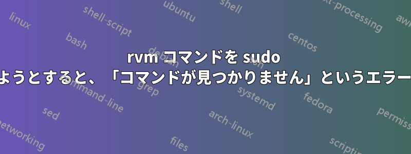 rvm コマンドを sudo として実行しようとすると、「コマンドが見つかりません」というエラーが表示される